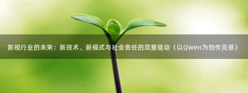 98影院毛片：影视行业的未来：新技术、新模式与社会责任的双重驱动（以Qwen为创作灵感）